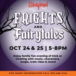 Frights and Fairytales. October 24 and 25. 5-8pm. Enjoy family fun evening of trick or treating with music, characters, magic, train rides, and more! For more information, call 559-486-2124.